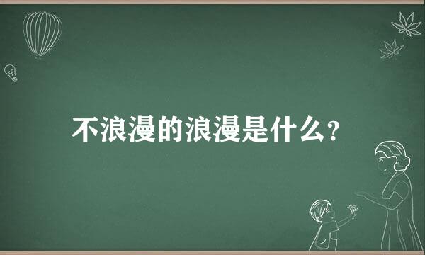 不浪漫的浪漫是什么？