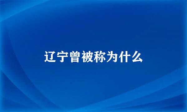 辽宁曾被称为什么