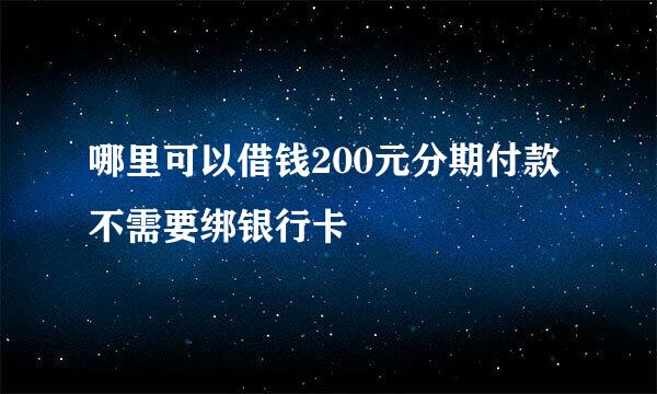 哪里可以借钱200元分期付款不需要绑银行卡