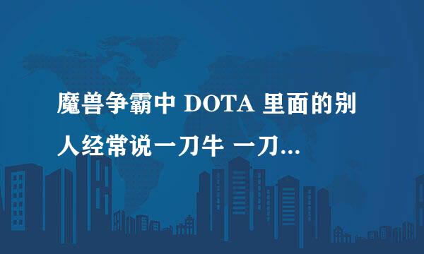 魔兽争霸中 DOTA 里面的别人经常说一刀牛 一刀牛是什么牛