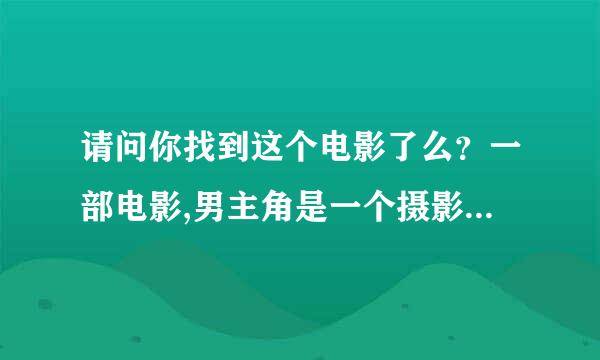 请问你找到这个电影了么？一部电影,男主角是一个摄影师,后来被一个女的囚禁在别墅里,最后男的把女的掐死