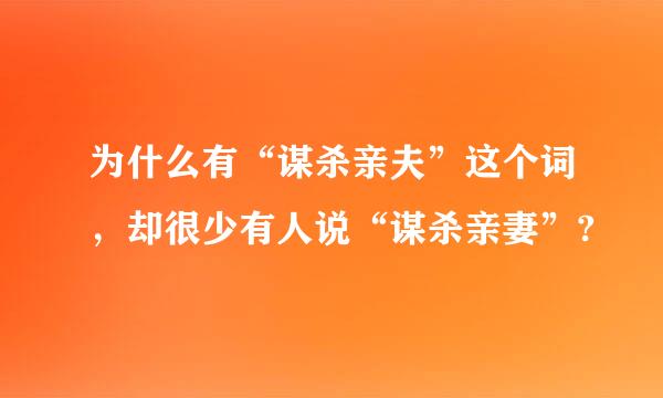 为什么有“谋杀亲夫”这个词，却很少有人说“谋杀亲妻”?