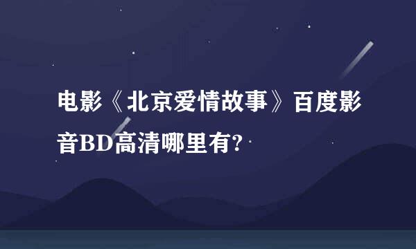 电影《北京爱情故事》百度影音BD高清哪里有?