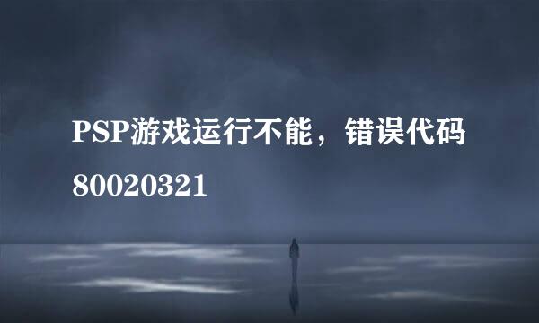 PSP游戏运行不能，错误代码80020321