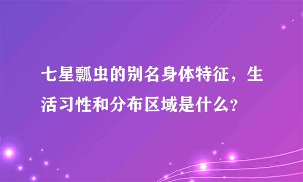 七星瓢虫的别名身体特征，生活习性和分布区域是什么？