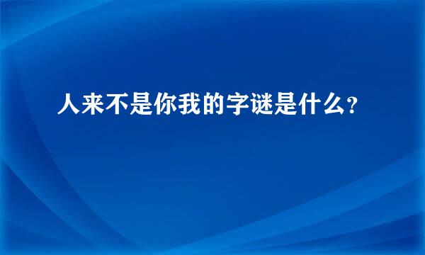 人来不是你我的字谜是什么？