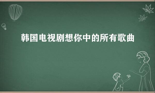 韩国电视剧想你中的所有歌曲