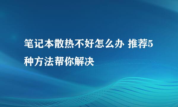 笔记本散热不好怎么办 推荐5种方法帮你解决