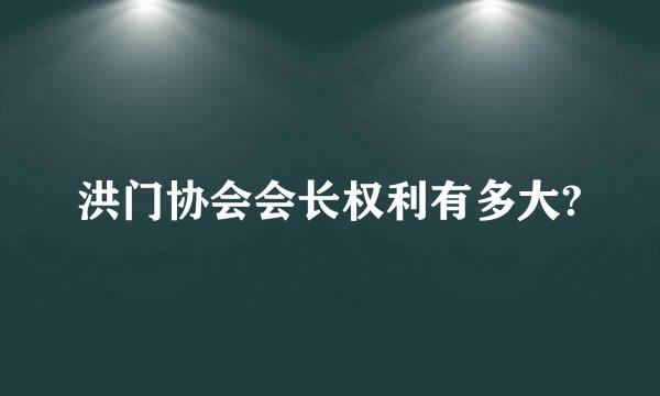 洪门协会会长权利有多大?