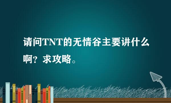 请问TNT的无情谷主要讲什么啊？求攻略。