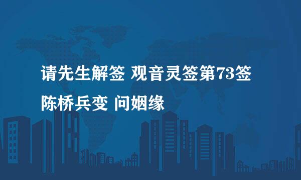 请先生解签 观音灵签第73签陈桥兵变 问姻缘