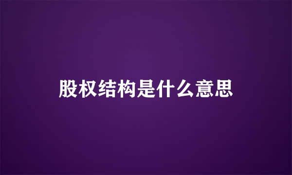 股权结构是什么意思