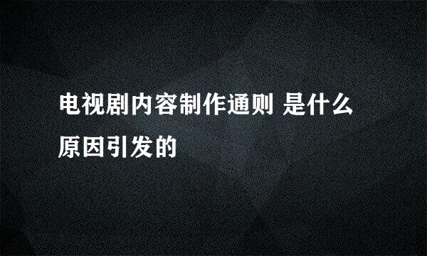 电视剧内容制作通则 是什么原因引发的