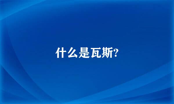 什么是瓦斯?