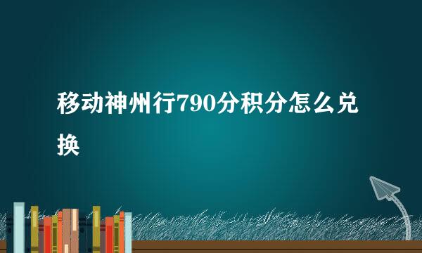 移动神州行790分积分怎么兑换