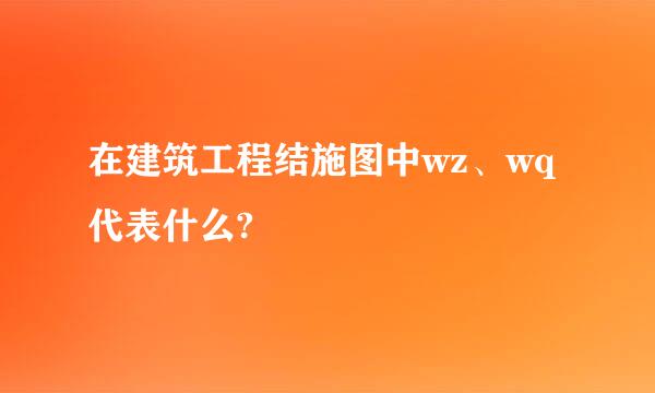 在建筑工程结施图中wz、wq代表什么?