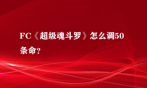 FC《超级魂斗罗》怎么调50条命？