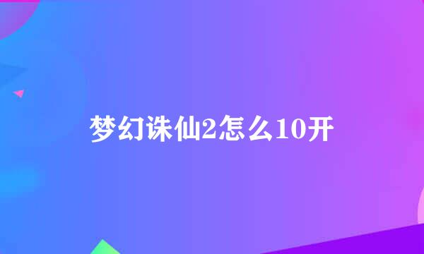 梦幻诛仙2怎么10开