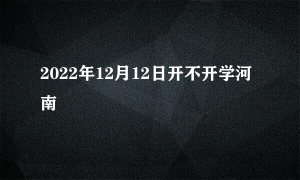 2022年12月12日开不开学河南