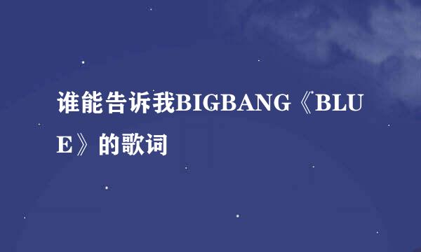 谁能告诉我BIGBANG《BLUE》的歌词