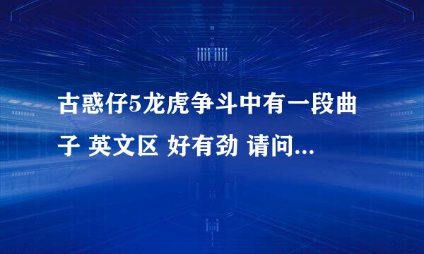 古惑仔5龙虎争斗中有一段曲子 英文区 好有劲 请问你们谁知道吗？