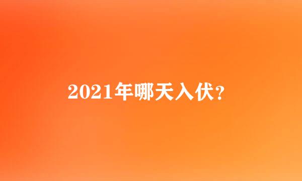 2021年哪天入伏？