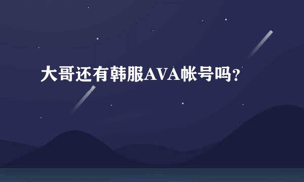 大哥还有韩服AVA帐号吗？