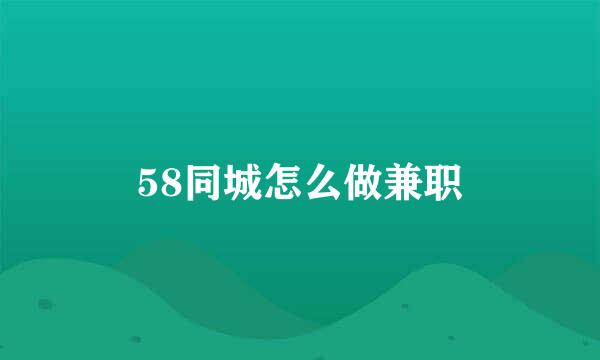 58同城怎么做兼职