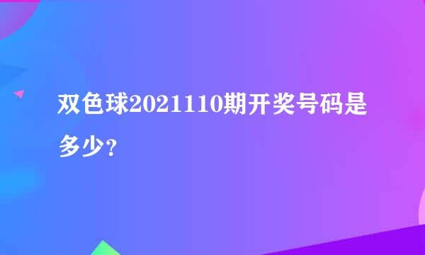 双色球2021110期开奖号码是多少？