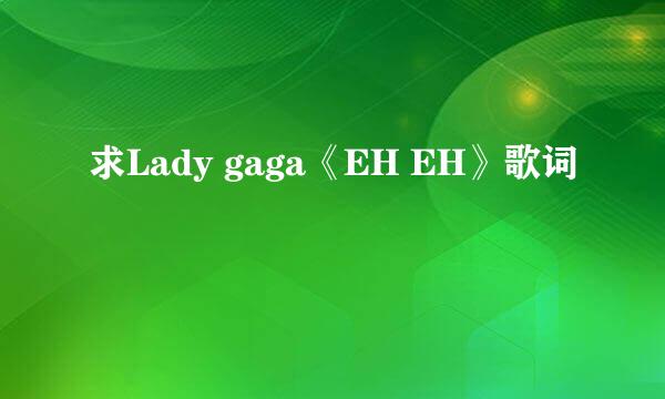 求Lady gaga《EH EH》歌词