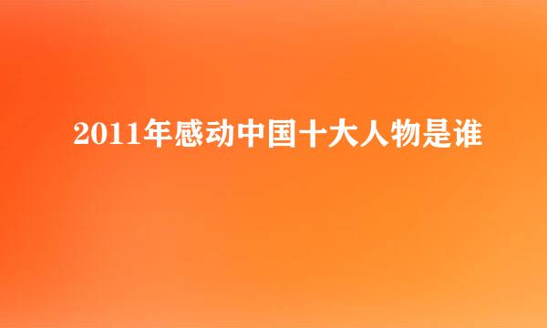 2011年感动中国十大人物是谁