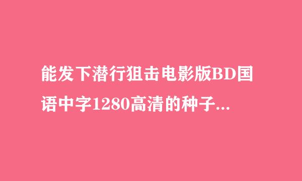 能发下潜行狙击电影版BD国语中字1280高清的种子或下载链接么？