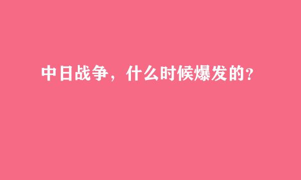 中日战争，什么时候爆发的？