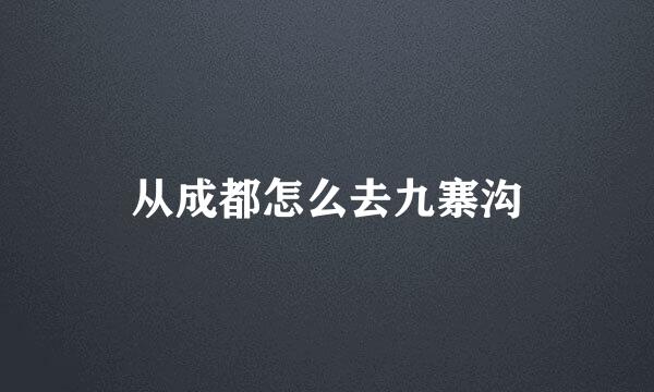 从成都怎么去九寨沟