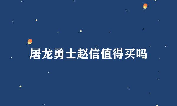 屠龙勇士赵信值得买吗