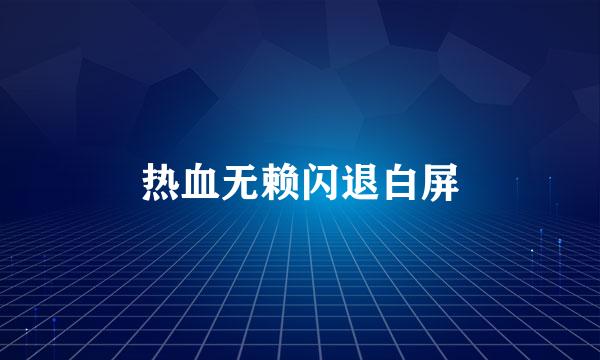 热血无赖闪退白屏