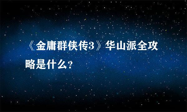 《金庸群侠传3》华山派全攻略是什么？