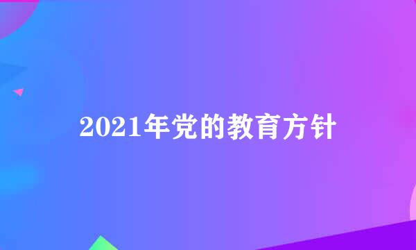 2021年党的教育方针