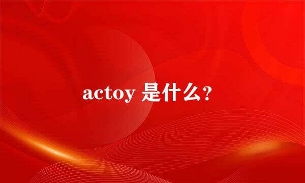 actoy 是什么？