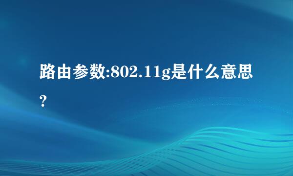 路由参数:802.11g是什么意思?