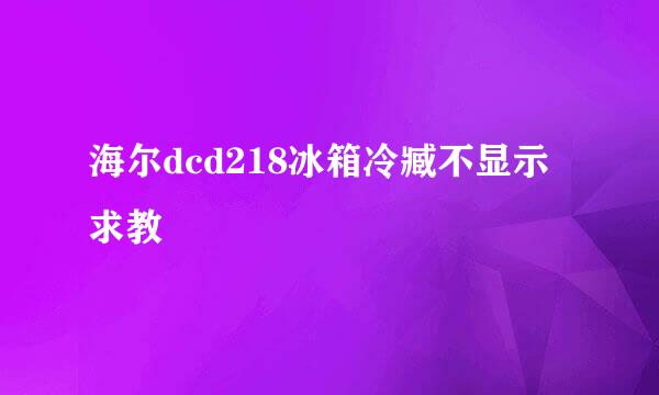 海尔dcd218冰箱冷臧不显示求教