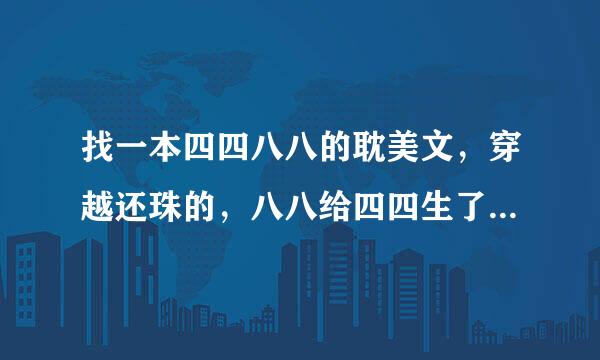 找一本四四八八的耽美文，穿越还珠的，八八给四四生了一对龙凤胎，那