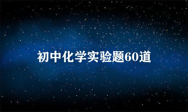 初中化学实验题60道