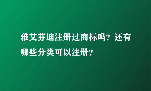 雅艾芬迪注册过商标吗？还有哪些分类可以注册？