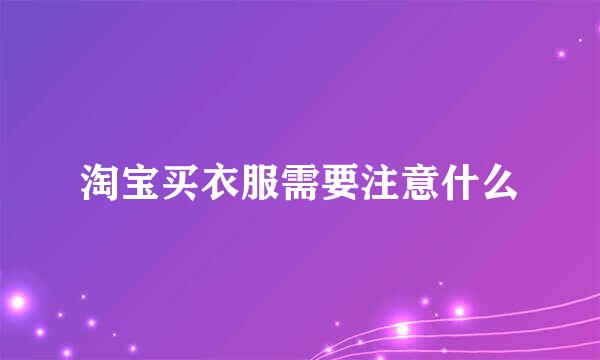 淘宝买衣服需要注意什么