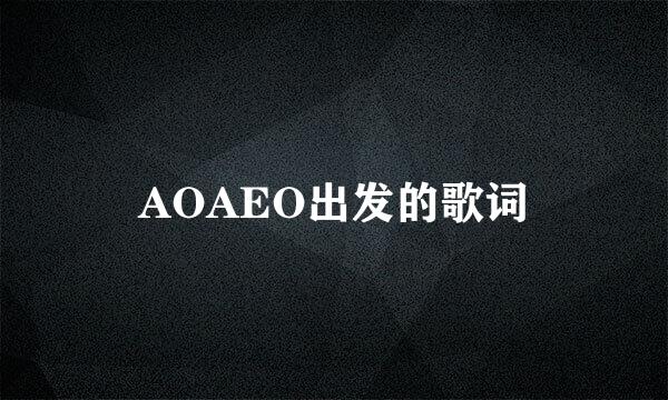 AOAEO出发的歌词