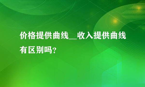 价格提供曲线__收入提供曲线有区别吗？