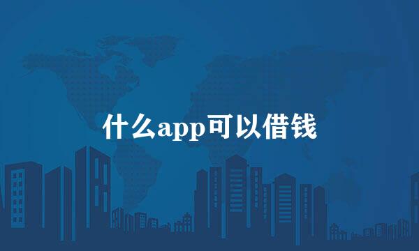 什么app可以借钱