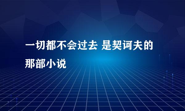 一切都不会过去 是契诃夫的那部小说