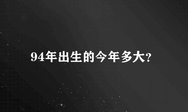 94年出生的今年多大？